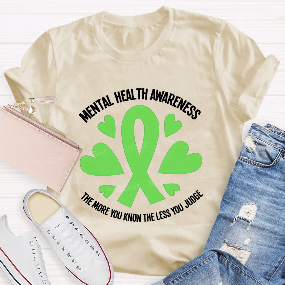 Mental Health Awareness The More You Know The Less You Judge Teacher T-shirt