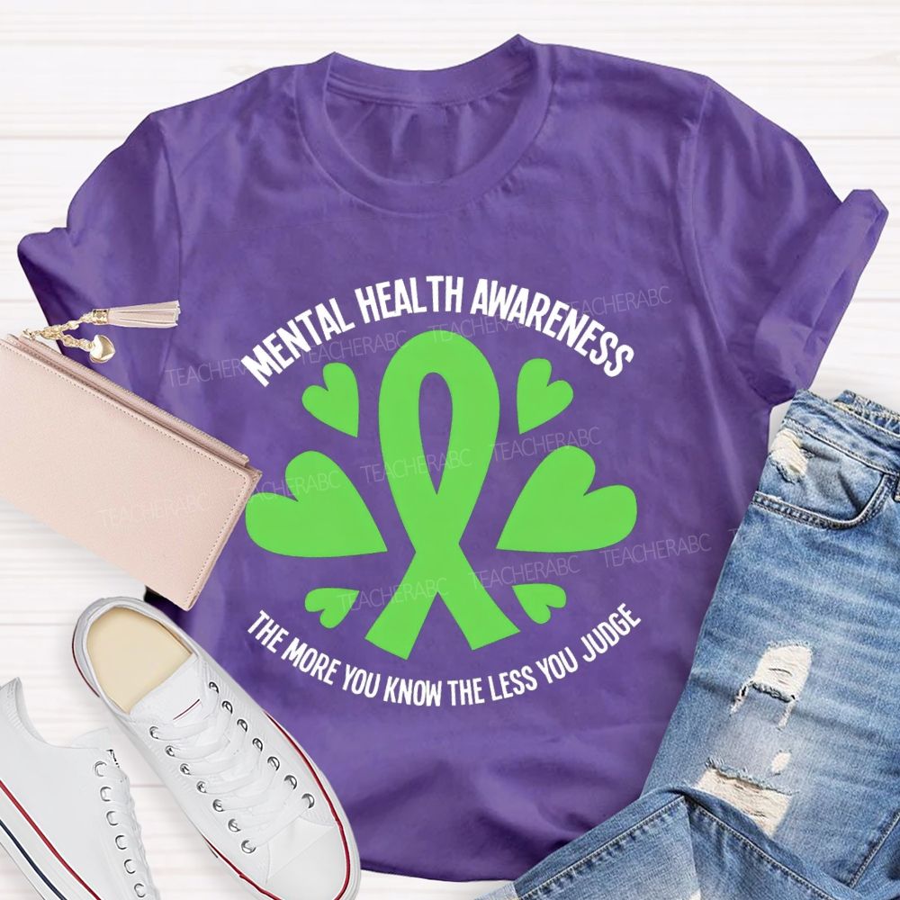 Mental Health Awareness The More You Know The Less You Judge Teacher T-shirt