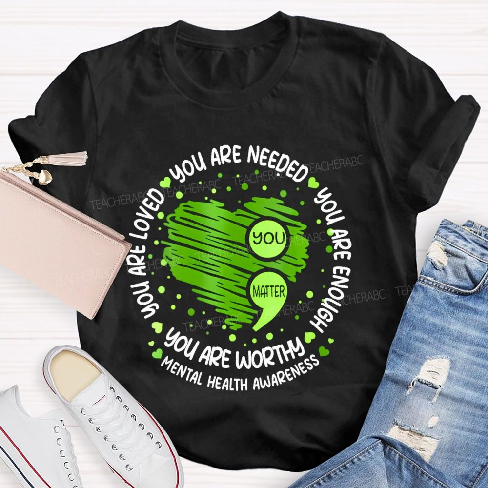 You Are Needed You Are Enough Mental Health Awareness Teacher T-shirt