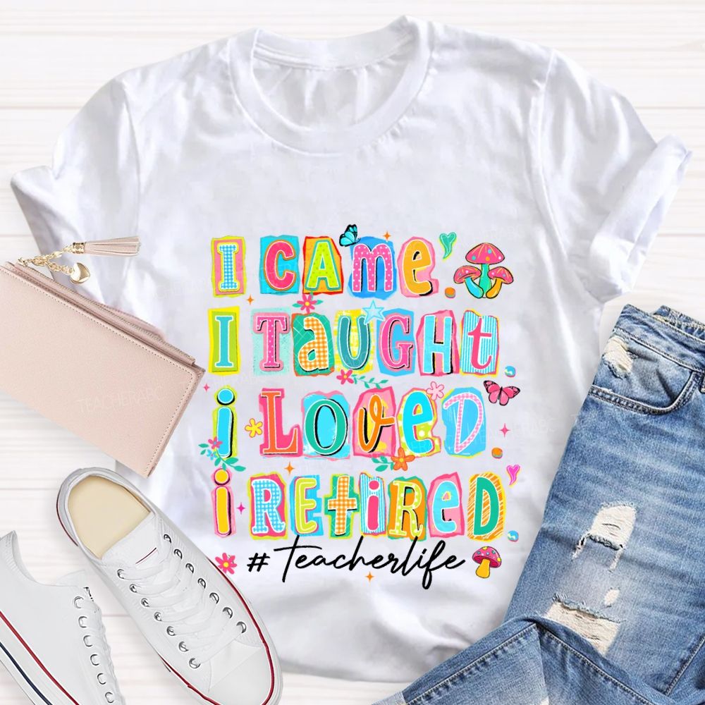 I Came I Thought I Loved I Retired Teacher Life Teacher T-shirt