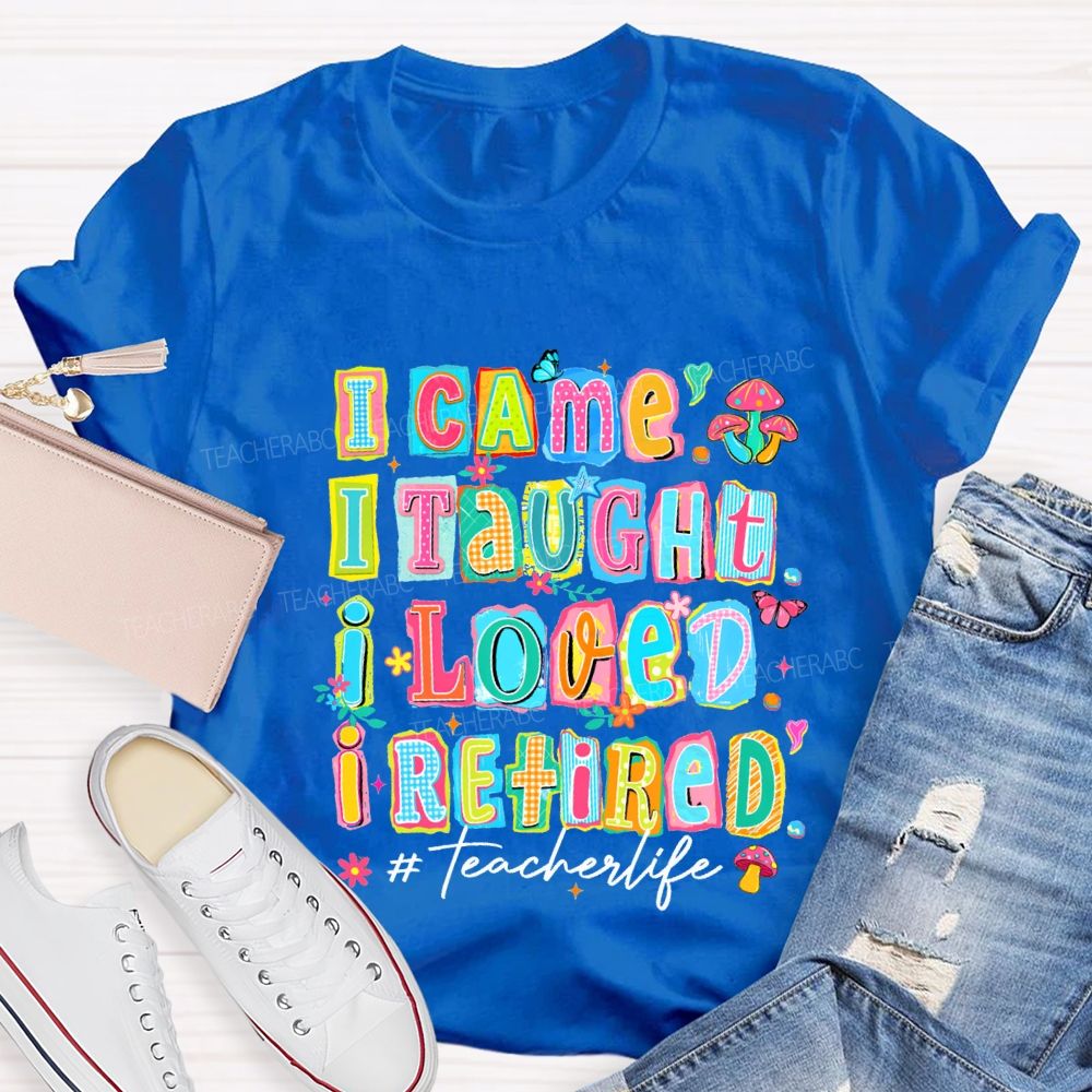 I Came I Thought I Loved I Retired Teacher Life Teacher T-shirt