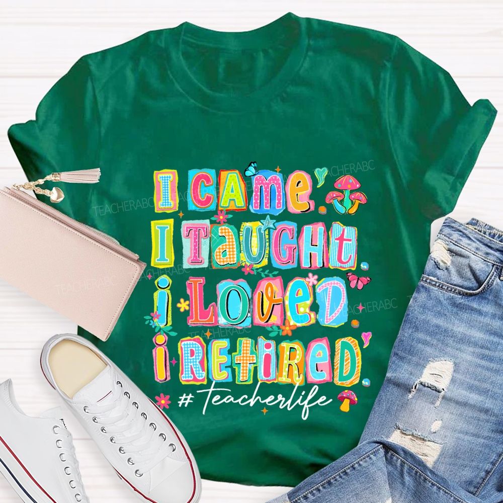 I Came I Thought I Loved I Retired Teacher Life Teacher T-shirt