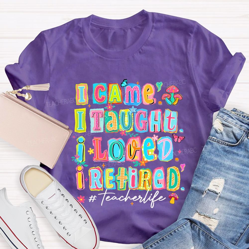 I Came I Thought I Loved I Retired Teacher Life Teacher T-shirt