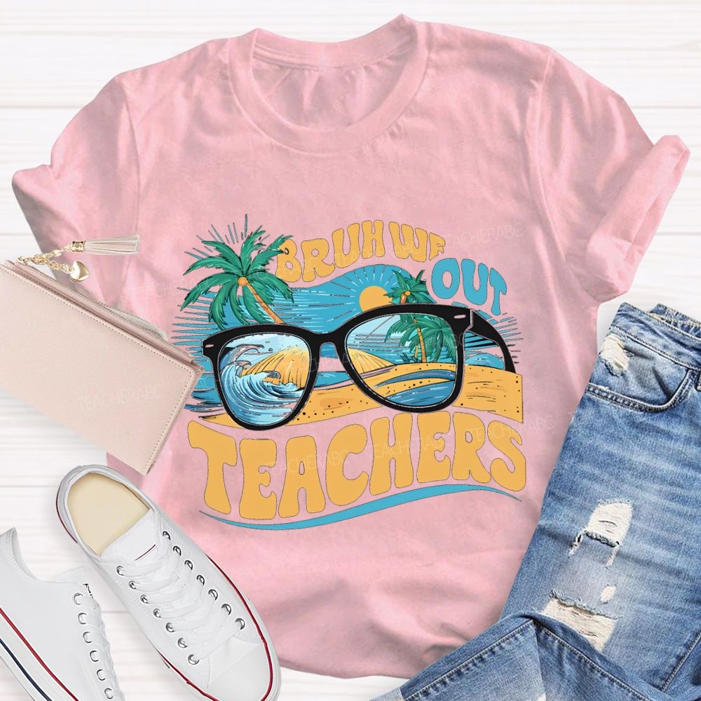 Bruh We Out Teachers And The Beach Teacher T-shirt