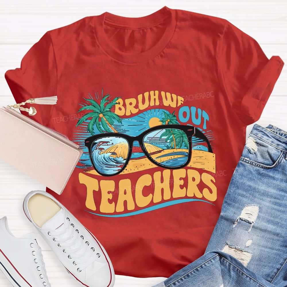 Bruh We Out Teachers And The Beach Teacher T-shirt
