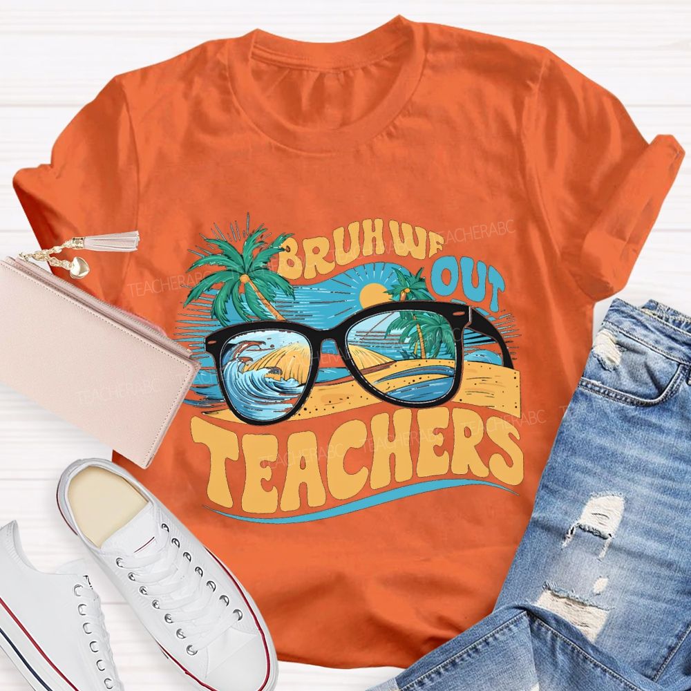 Bruh We Out Teachers And The Beach Teacher T-shirt