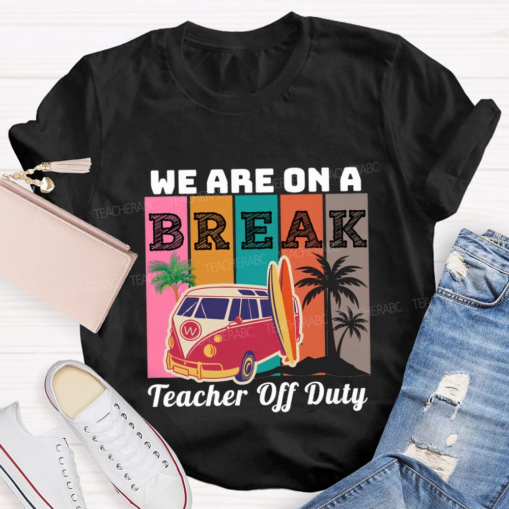 We An A Break Teacher Off Duty Teacher T-shirt