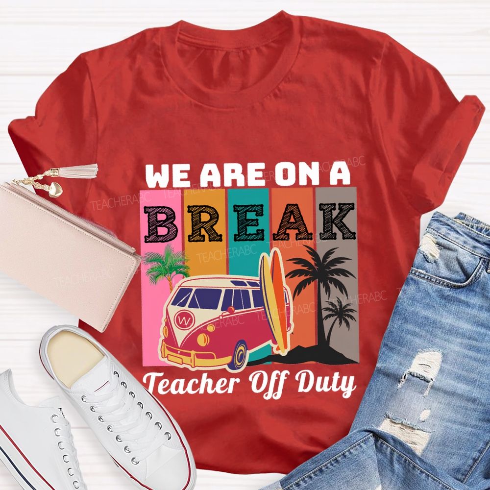 We An A Break Teacher Off Duty Teacher T-shirt