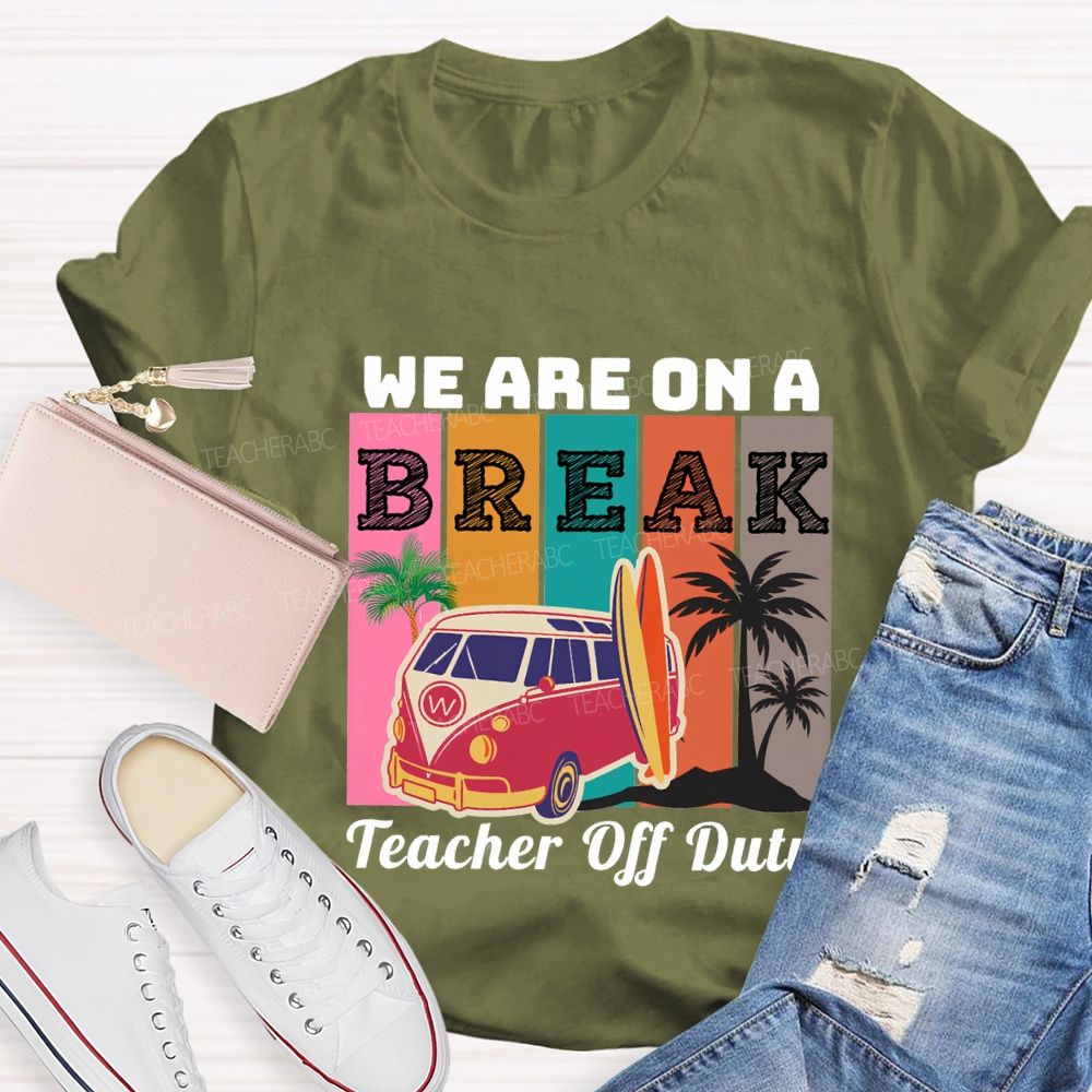 We An A Break Teacher Off Duty Teacher T-shirt