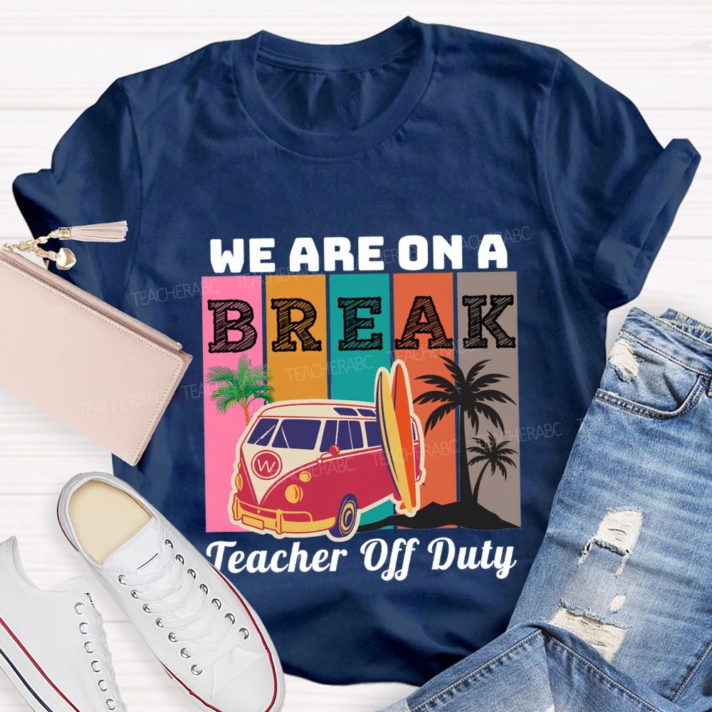 We An A Break Teacher Off Duty Teacher T-shirt
