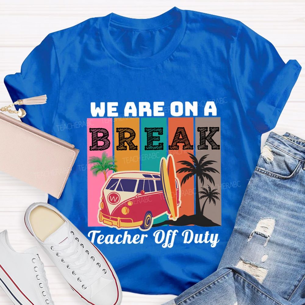 We An A Break Teacher Off Duty Teacher T-shirt