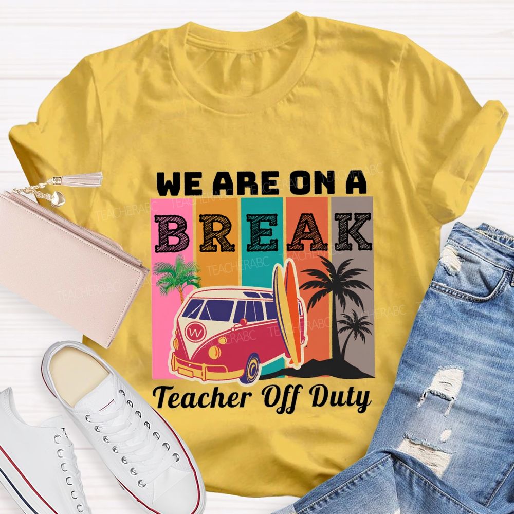 We An A Break Teacher Off Duty Teacher T-shirt