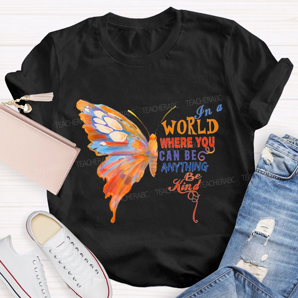 In A World Where You Can Be Anything Be Kind Teacher T-shirt