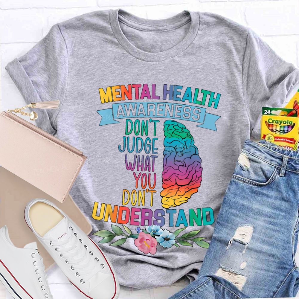 Don't Judge What You Don't Understand Mental Health Awareness Teacher T-shirt