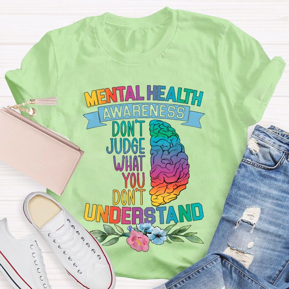 Don't Judge What You Don't Understand Mental Health Awareness Teacher T-shirt