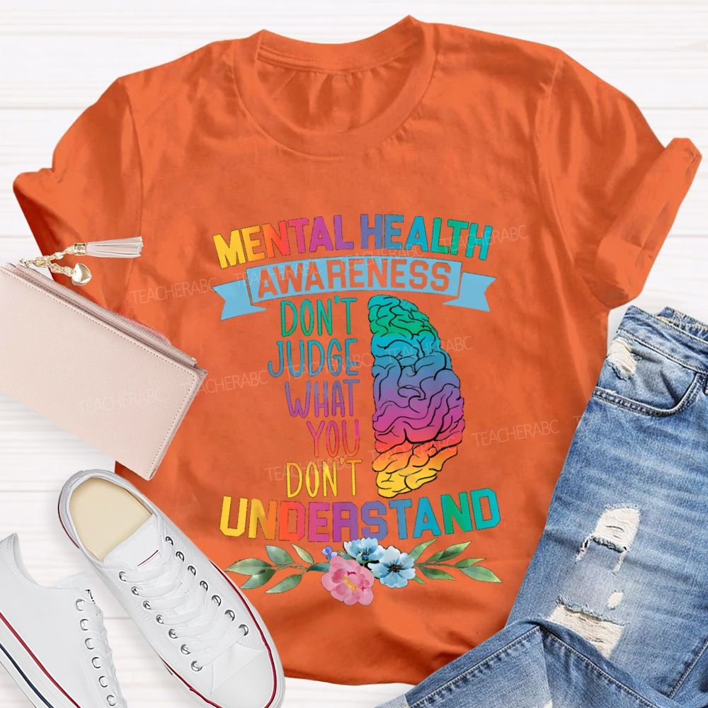 Don't Judge What You Don't Understand Mental Health Awareness Teacher T-shirt