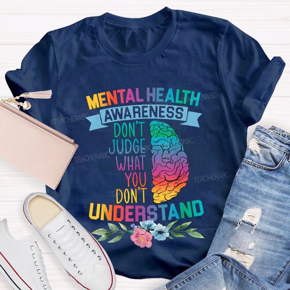 Don't Judge What You Don't Understand Mental Health Awareness Teacher T-shirt