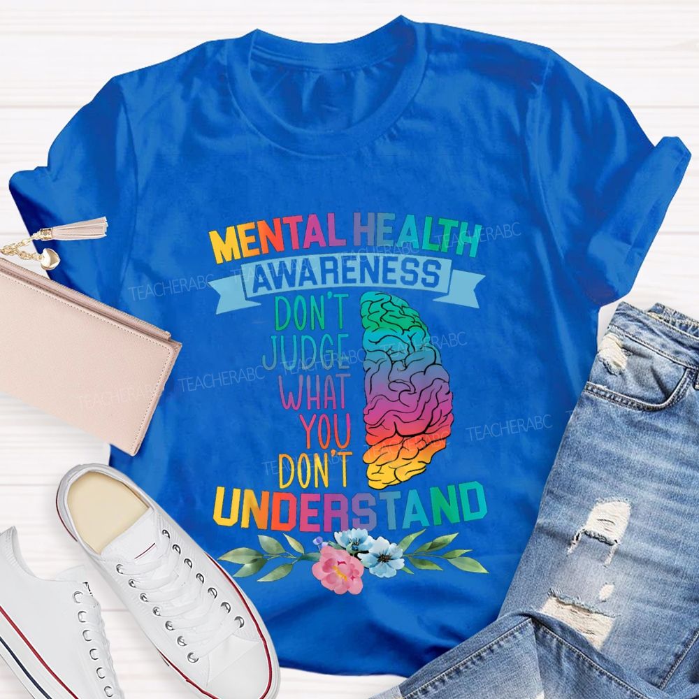 Don't Judge What You Don't Understand Mental Health Awareness Teacher T-shirt
