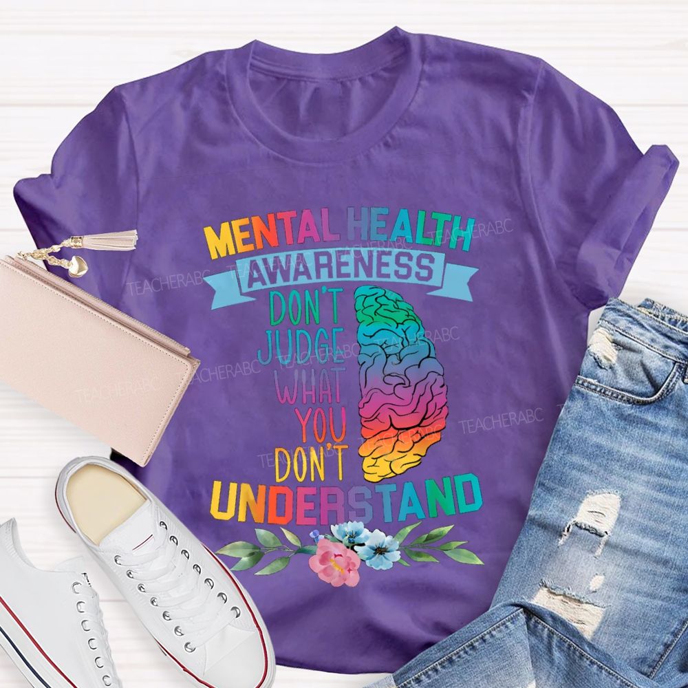 Don't Judge What You Don't Understand Mental Health Awareness Teacher T-shirt