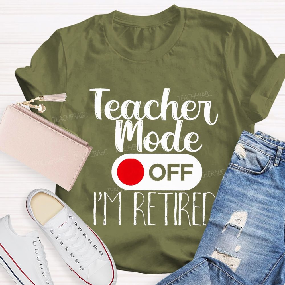 Teacher Mode Off I'M Retired Teacher T-shirt