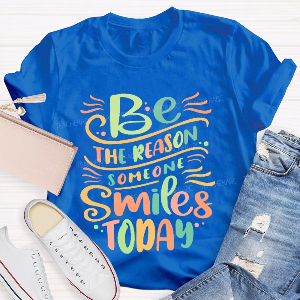 Be The Reason Someone Smiles Today Letters  Teacher T-shirt