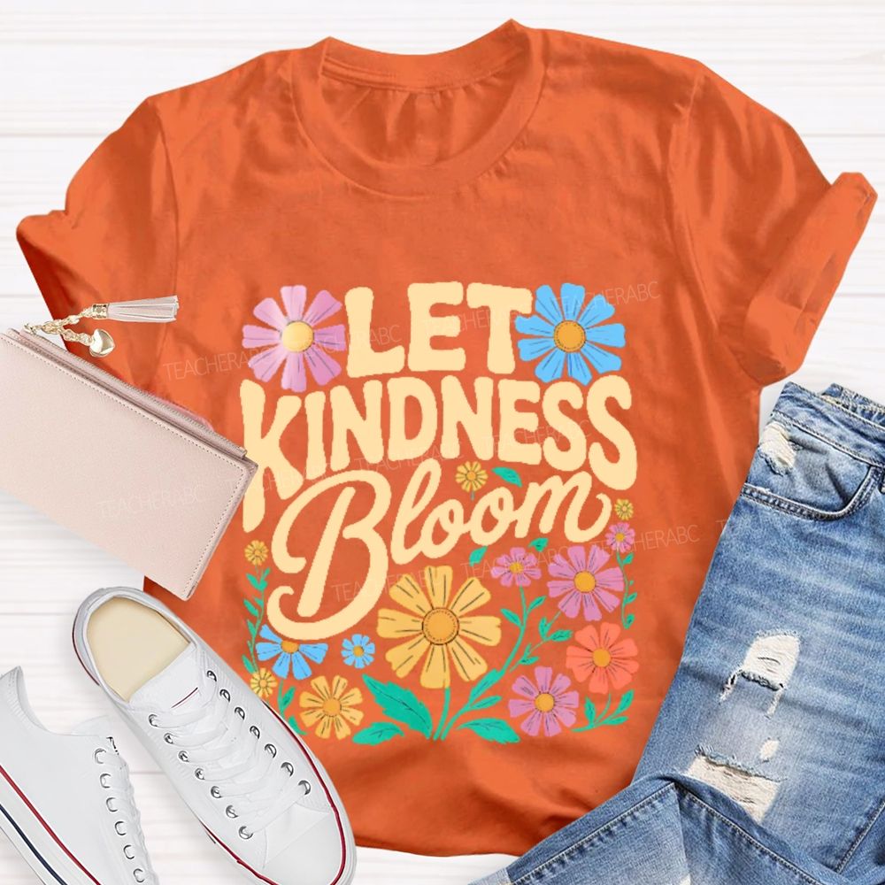Let Kindness Bloom Flowers Letters  Teacher T-shirt