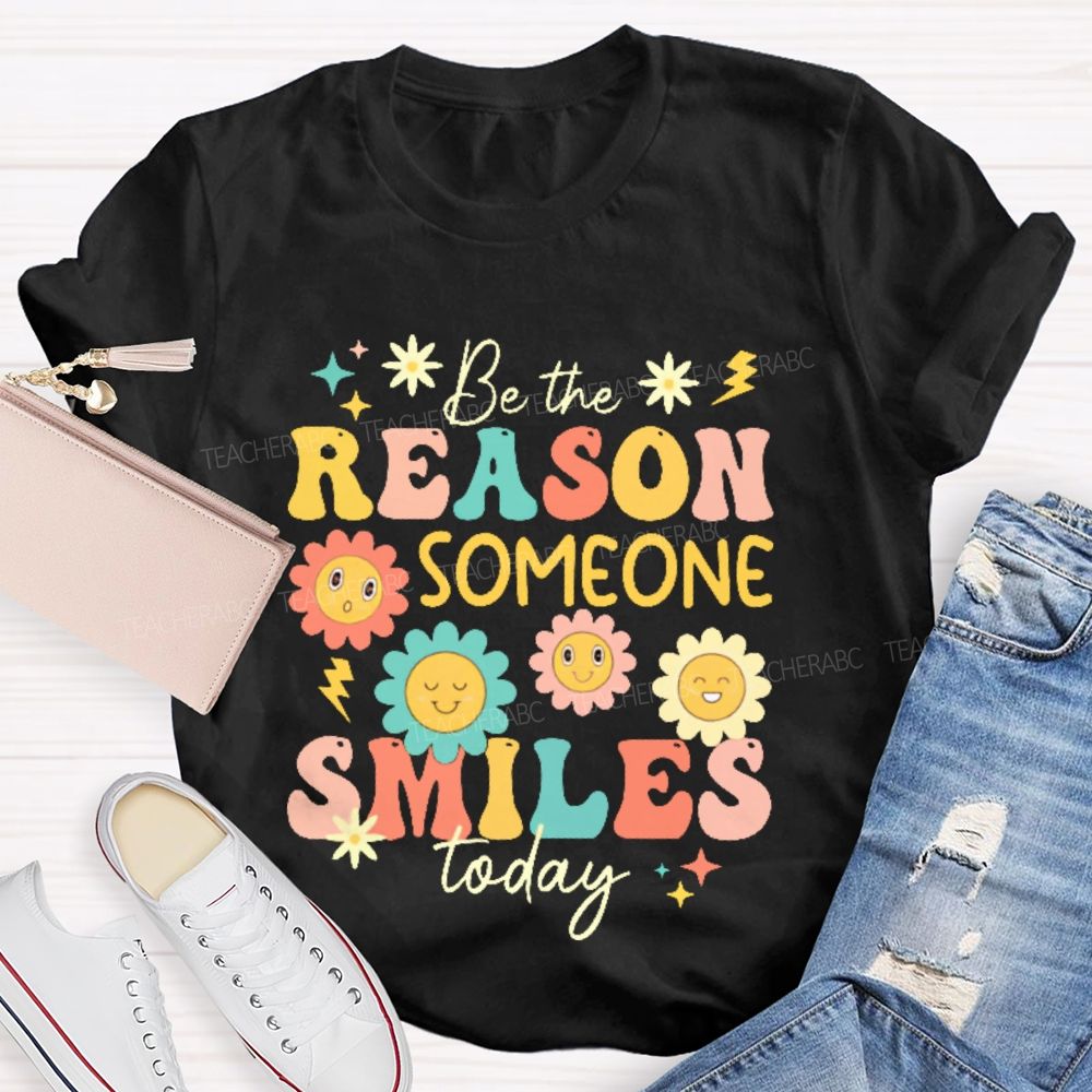 Be The Reason Someone Smiles Today Flowers Letters  Teacher T-shirt