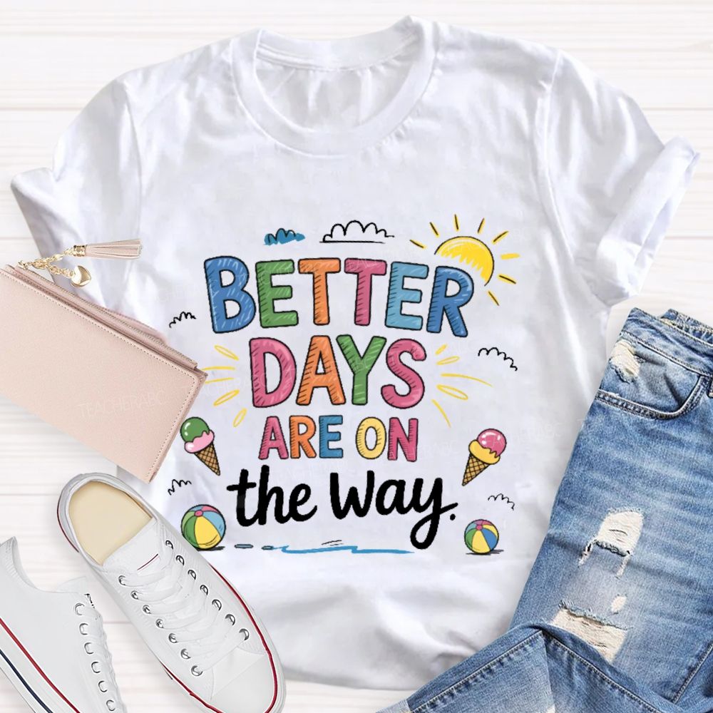 Better Days Are On The Way  Colorful Letters   Teacher T-shirt