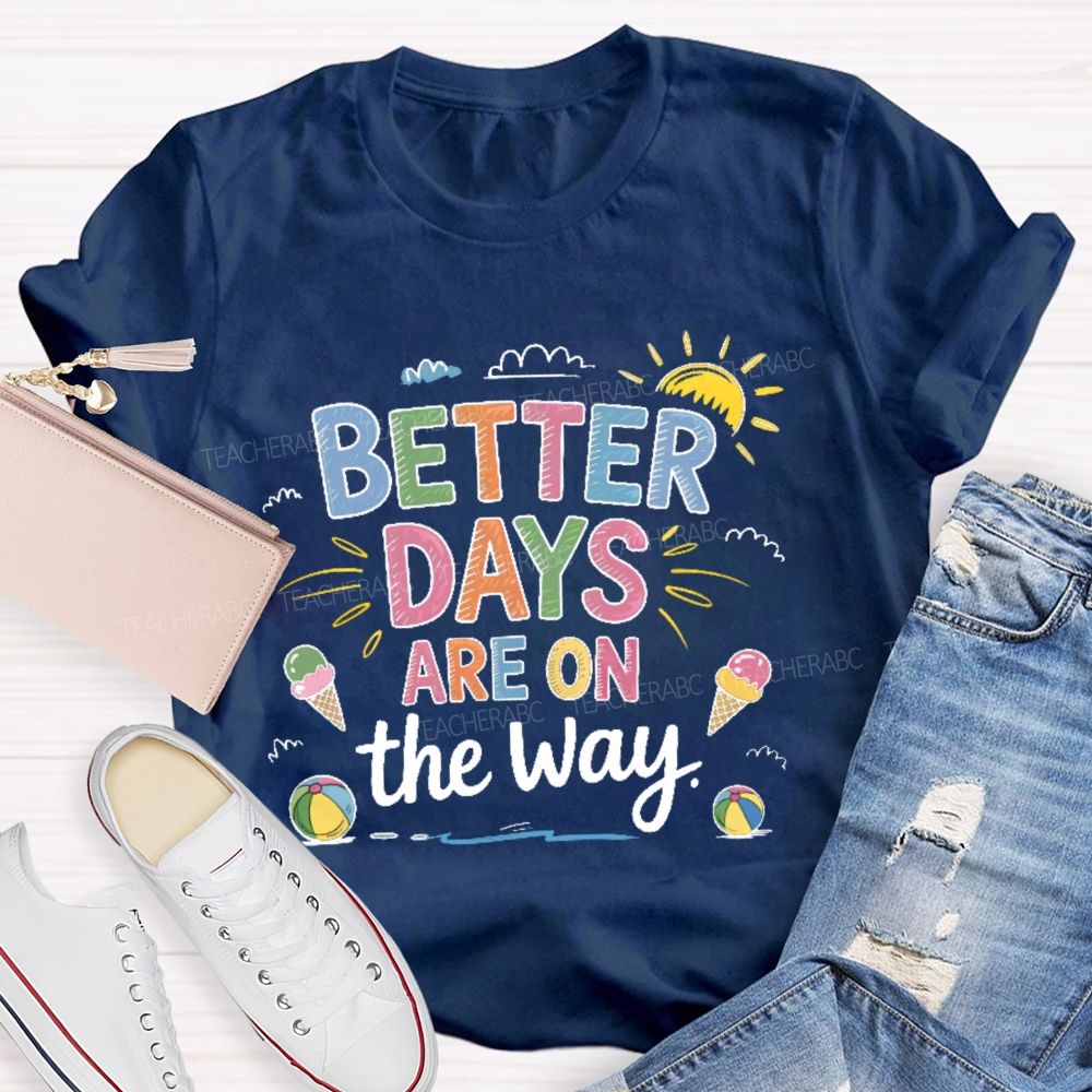 Better Days Are On The Way  Colorful Letters   Teacher T-shirt