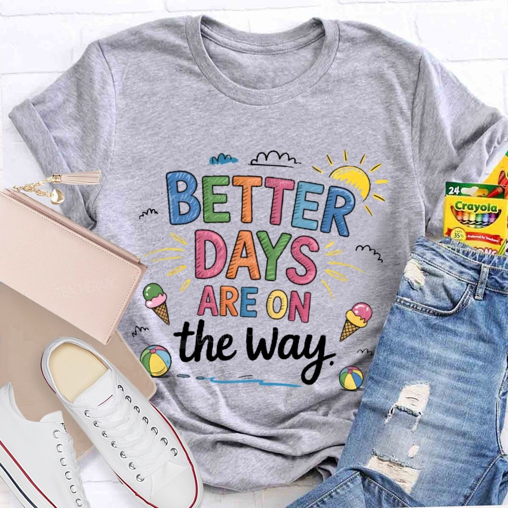 Better Days Are On The Way  Colorful Letters   Teacher T-shirt