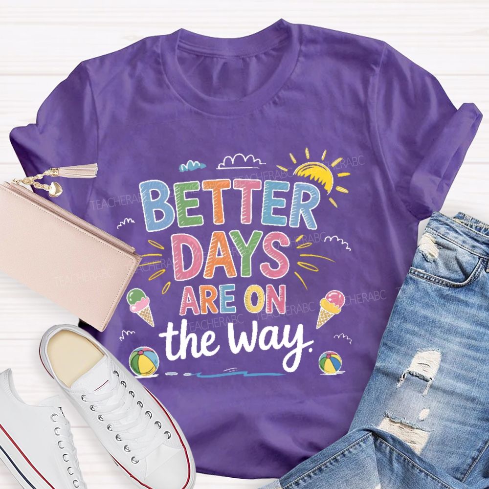 Better Days Are On The Way  Colorful Letters   Teacher T-shirt