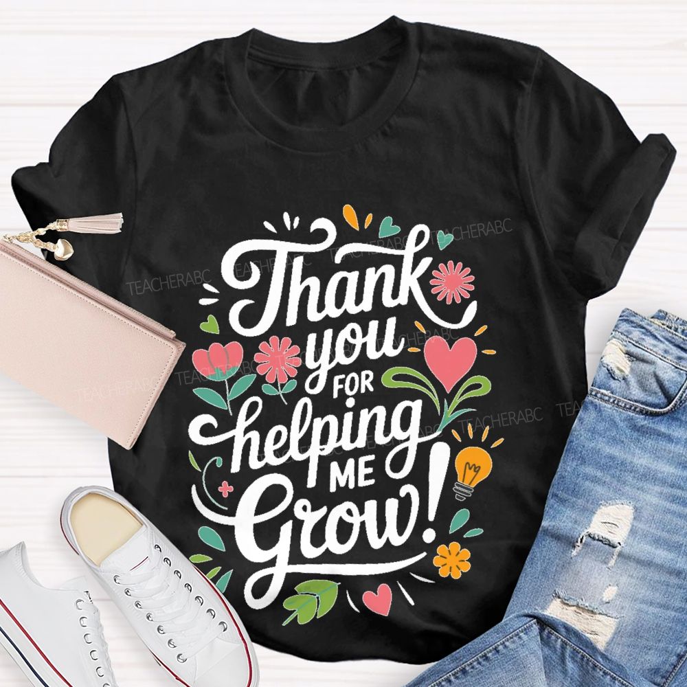 Thank You For Helping Me Grow  Teacher T-shirt