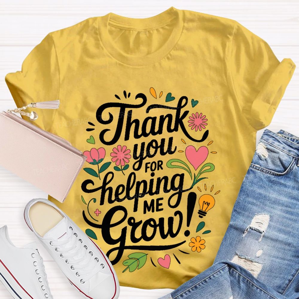 Thank You For Helping Me Grow  Teacher T-shirt