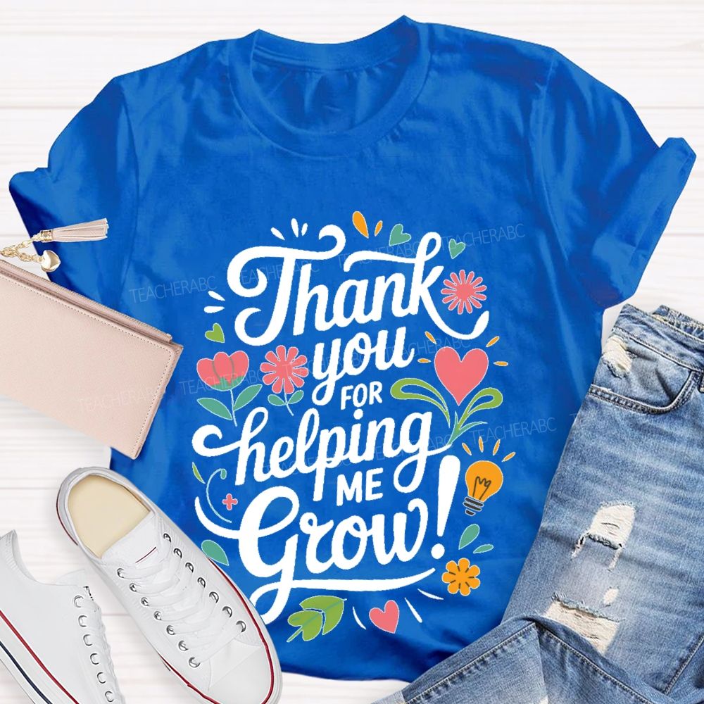 Thank You For Helping Me Grow  Teacher T-shirt