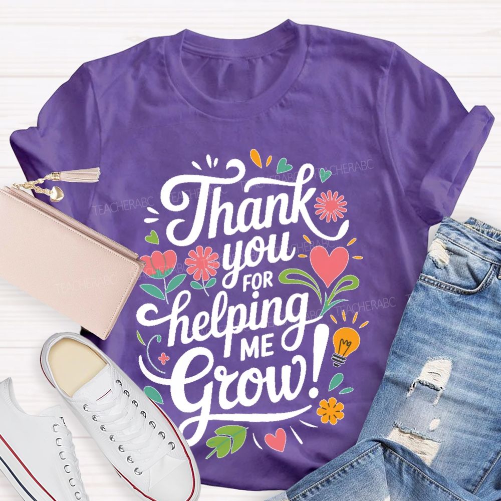 Thank You For Helping Me Grow  Teacher T-shirt