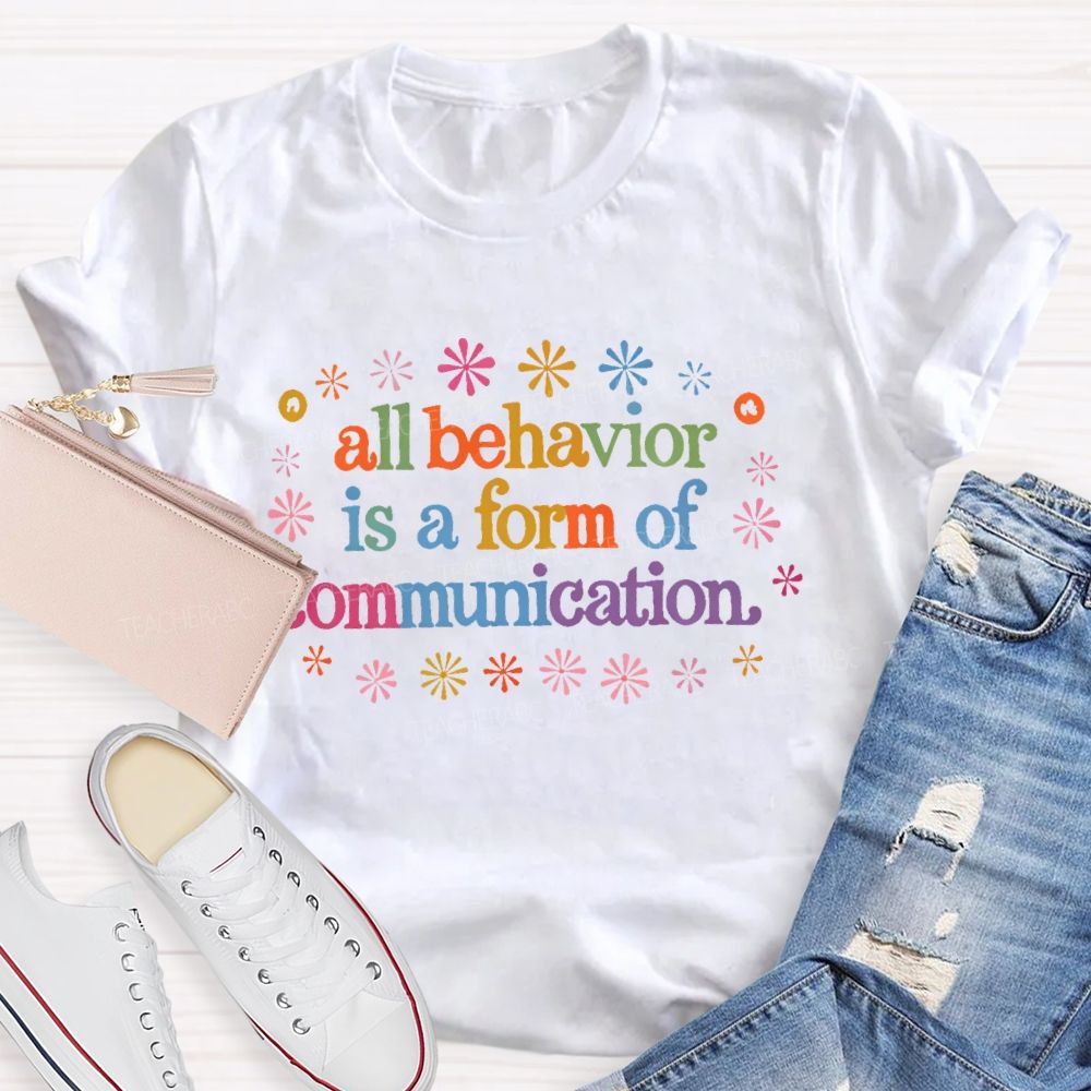 All Behavior Is A Form Of Communication  Colorful Letters  Teacher T-shirt