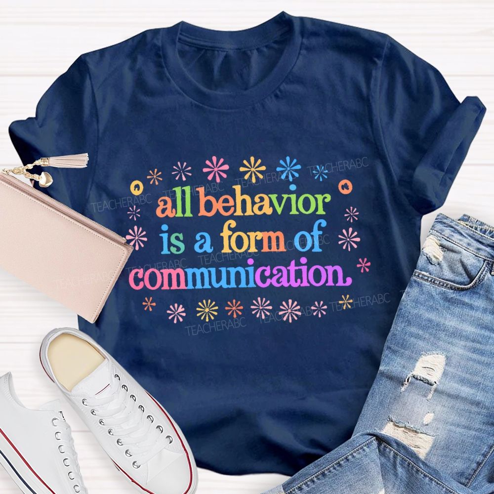 All Behavior Is A Form Of Communication  Colorful Letters  Teacher T-shirt