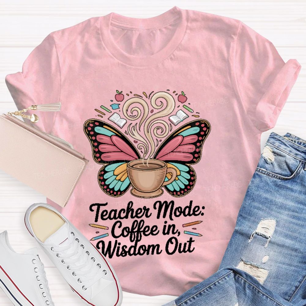 Teacher Mode Coffee In Wisdom Out Teacher T-shirt