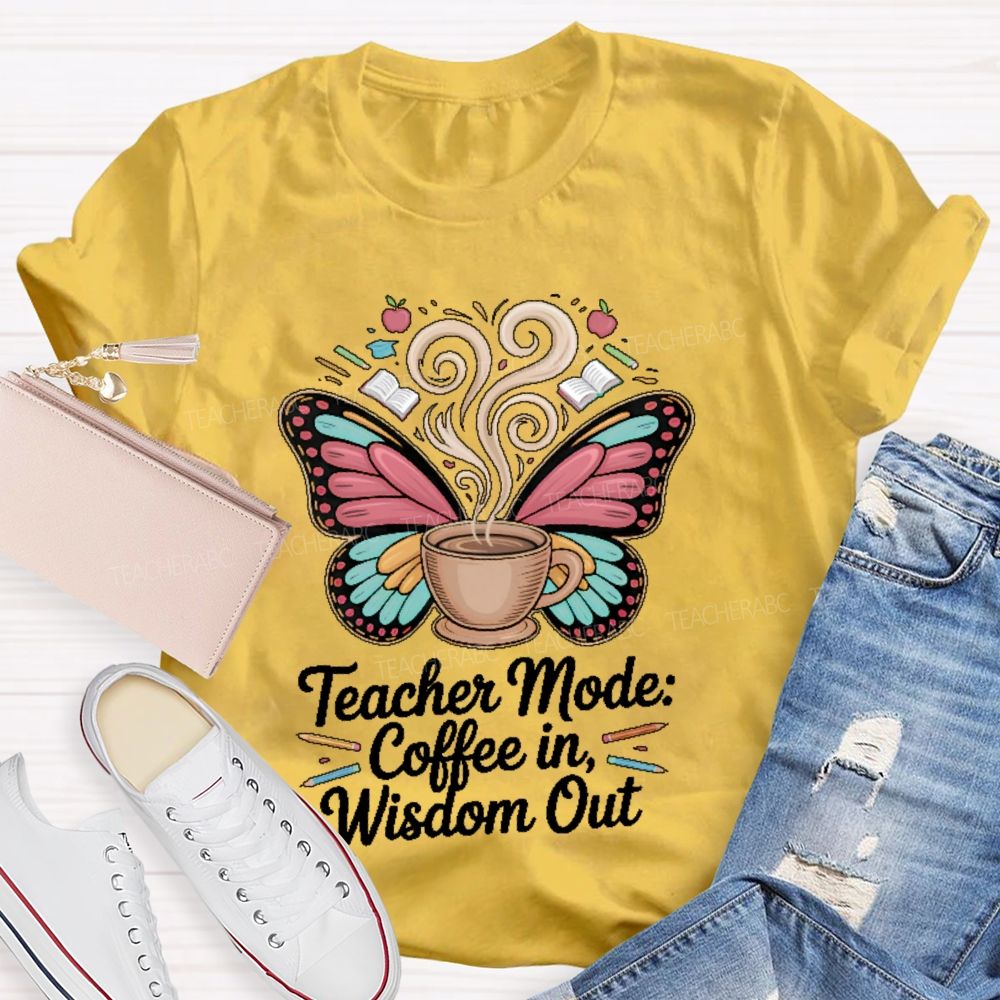Teacher Mode Coffee In Wisdom Out Teacher T-shirt