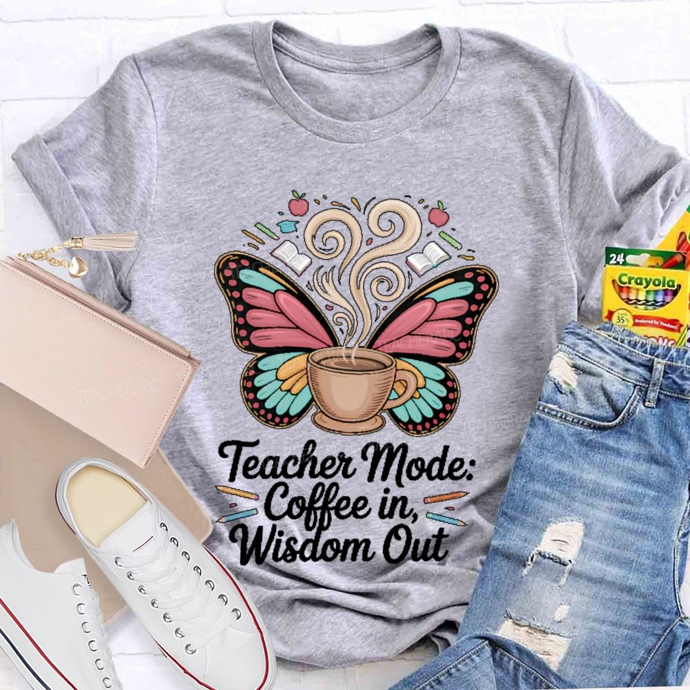 Teacher Mode Coffee In Wisdom Out Teacher T-shirt