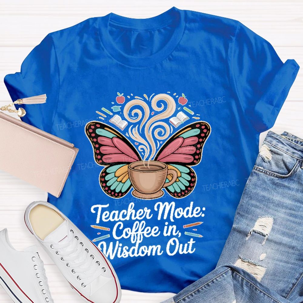 Teacher Mode Coffee In Wisdom Out Teacher T-shirt