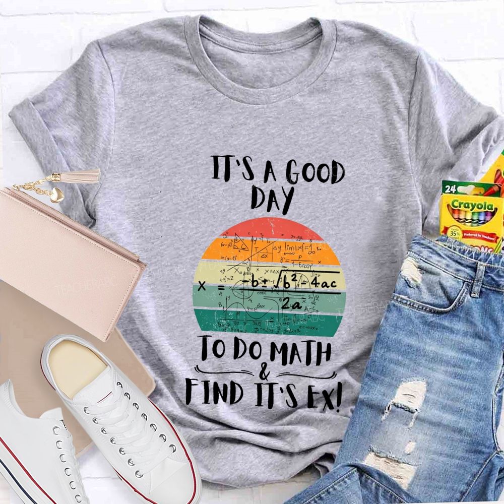 It'S A Good Day To Do Math Find Its Ex Teacher T-shirt