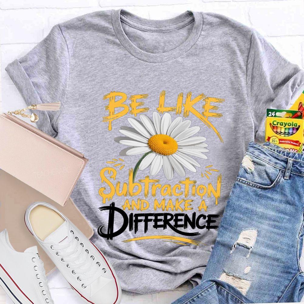 Be Like Subtraction And Make A Difference Teacher T-shirt
