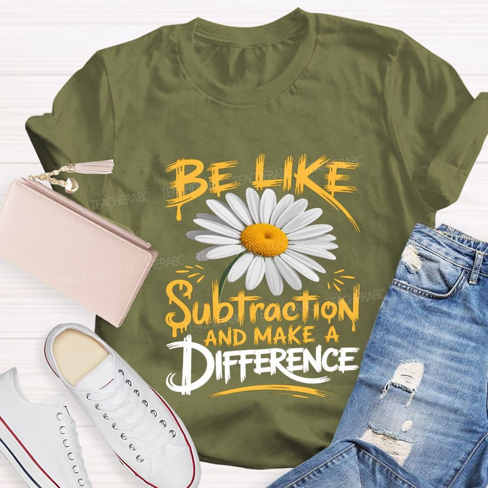 Be Like Subtraction And Make A Difference Teacher T-shirt