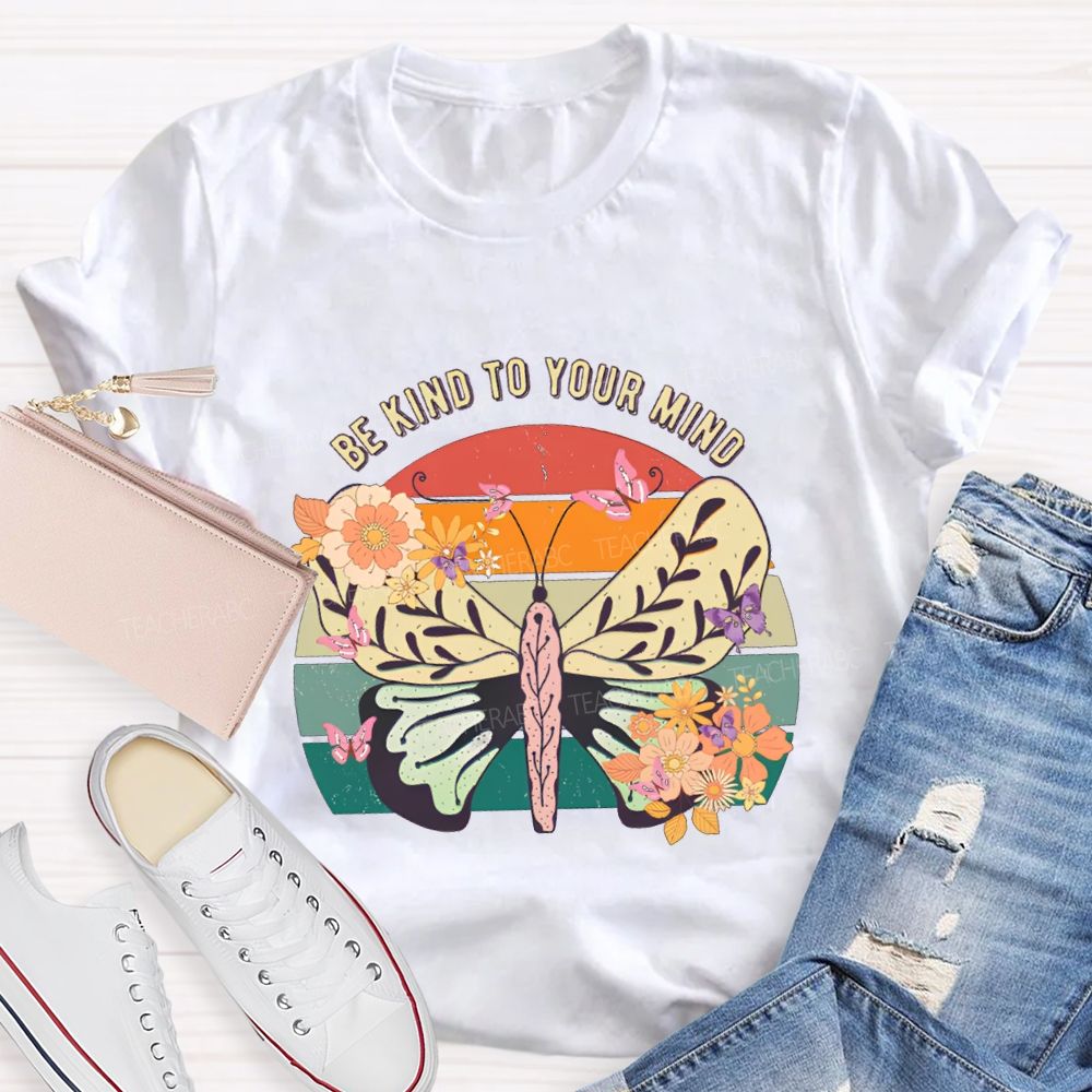 Be Kind To Your Mind Butterflies And Flowers Teacher T-shirt