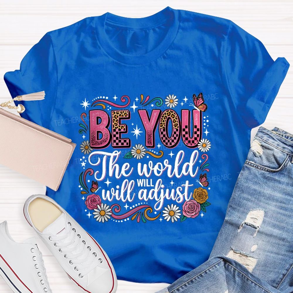Be You The World Will Adjust Teacher T-shirt