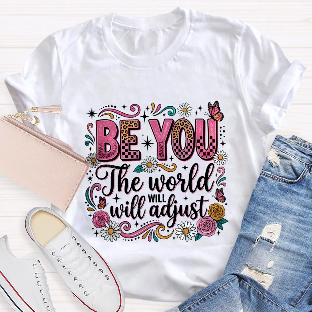 Be You The World Will Adjust Teacher T-shirt