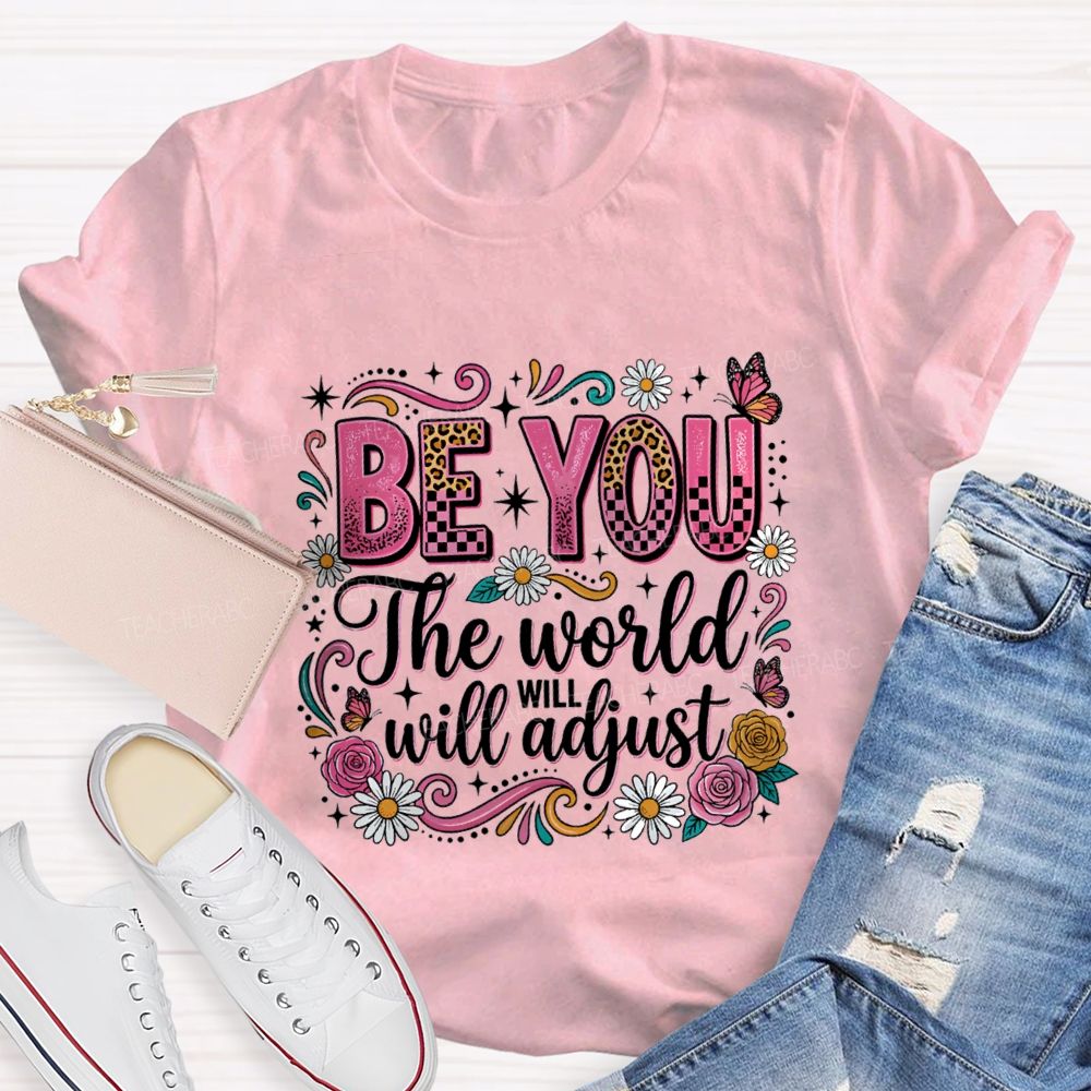 Be You The World Will Adjust Teacher T-shirt