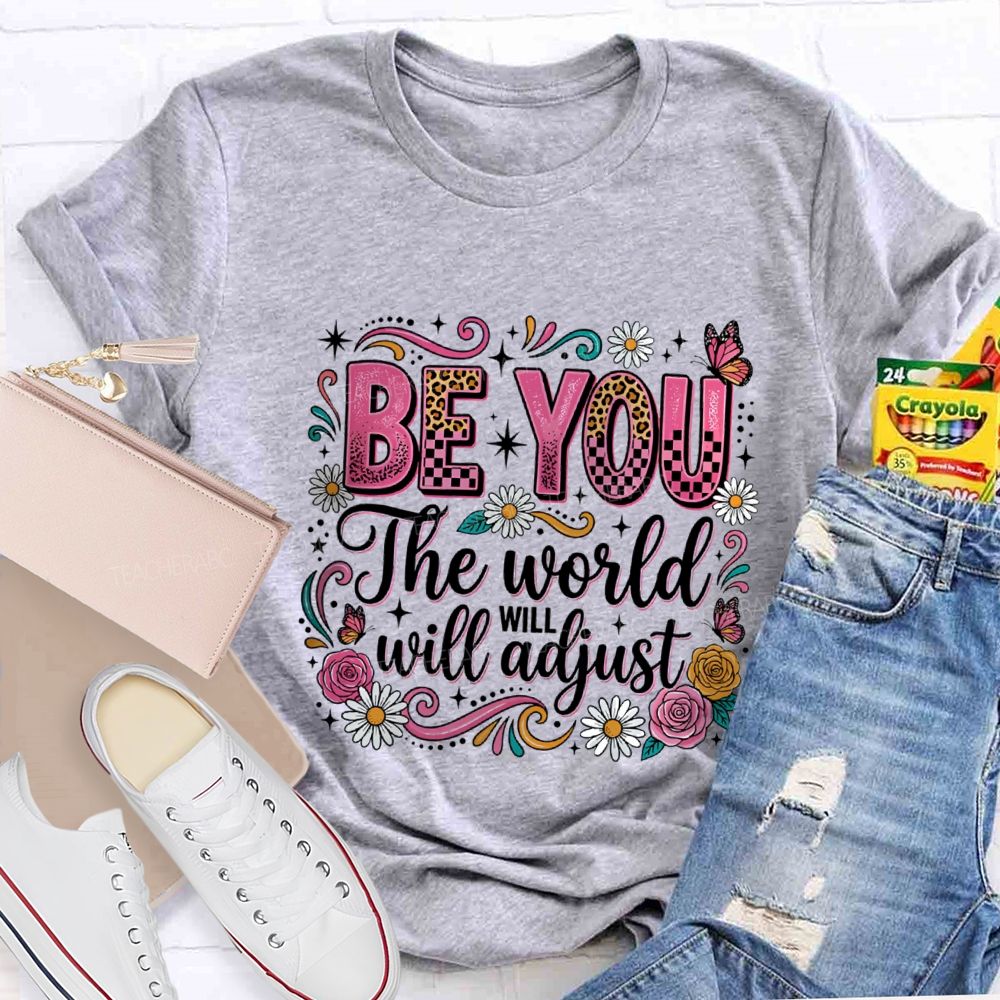 Be You The World Will Adjust Teacher T-shirt