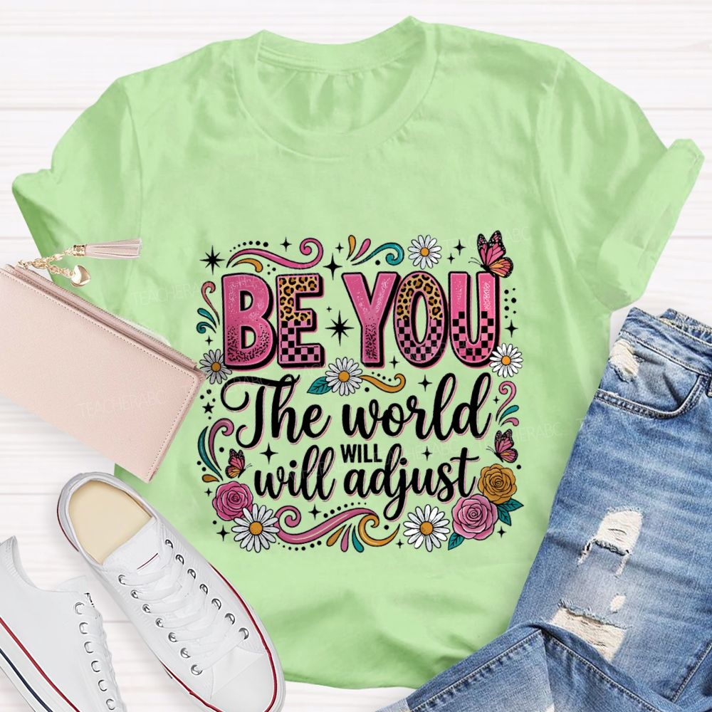 Be You The World Will Adjust Teacher T-shirt
